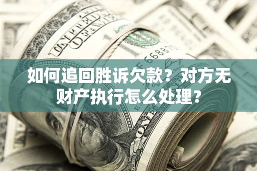 武汉如何追回胜诉欠款？对方无财产执行怎么处理？