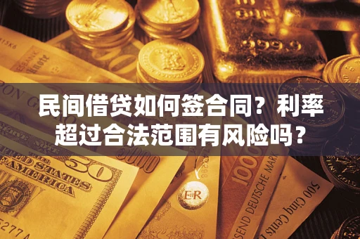 武汉民间借贷如何签合同？利率超过合法范围有风险吗？