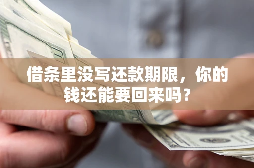 武汉借条里没写还款期限，你的钱还能要回来吗？
