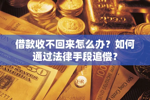 武汉借款收不回来怎么办？如何通过法律手段追偿？