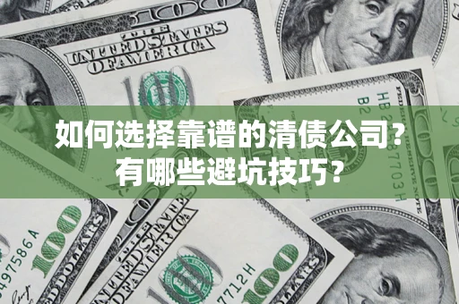 武汉如何选择靠谱的清债公司？有哪些避坑技巧？