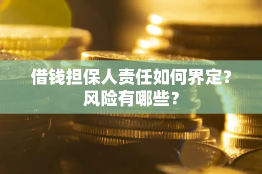 武汉借钱担保人责任如何界定?风险有哪些? 武汉借钱担保人责任如何界定?风险有哪些?