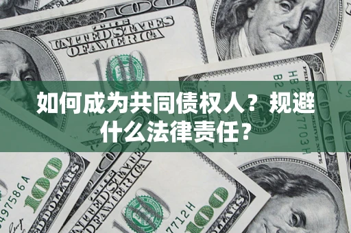 武汉如何成为共同债权人？规避什么法律责任？