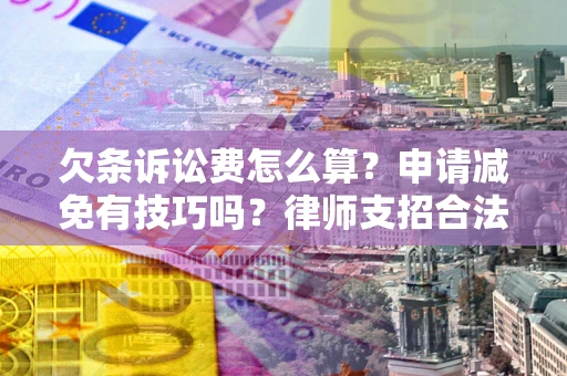 武汉欠条诉讼费怎么算？申请减免有技巧吗？律师支招合法省钱