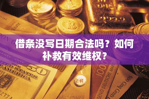 武汉借条没写日期合法吗？如何补救有效维权？