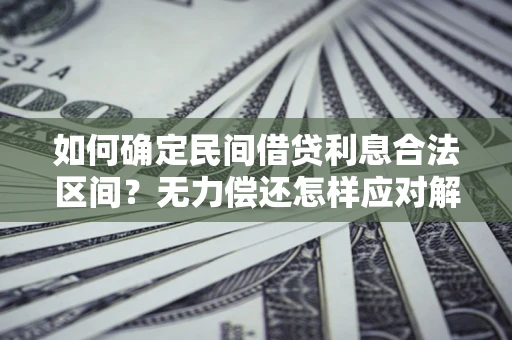 武汉如何确定民间借贷利息合法区间？无力偿还怎样应对解决法门？