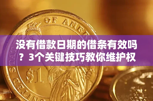 武汉没有借款日期的借条有效吗？3个关键技巧教你维护权益