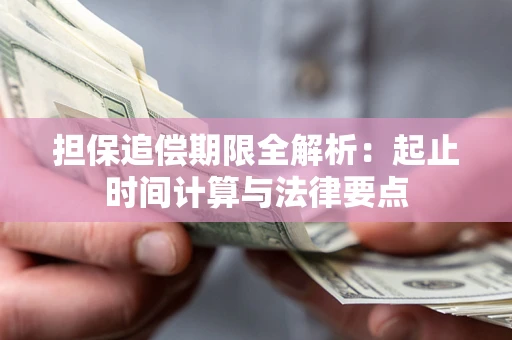 武汉担保追偿期限全解析：起止时间计算与法律要点