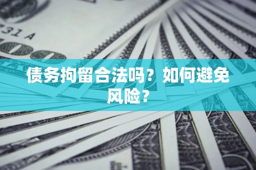 武汉债务拘留合法吗？如何避免风险？