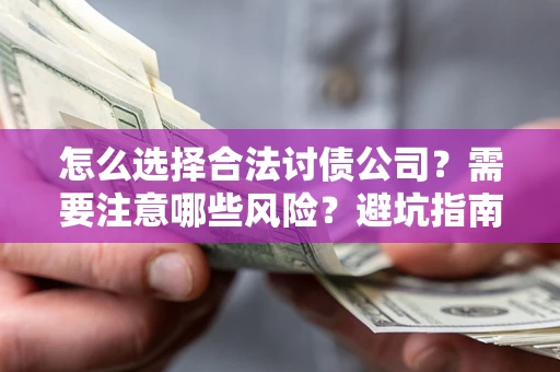 武汉怎么选择合法讨债公司？需要注意哪些风险？避坑指南来了！
