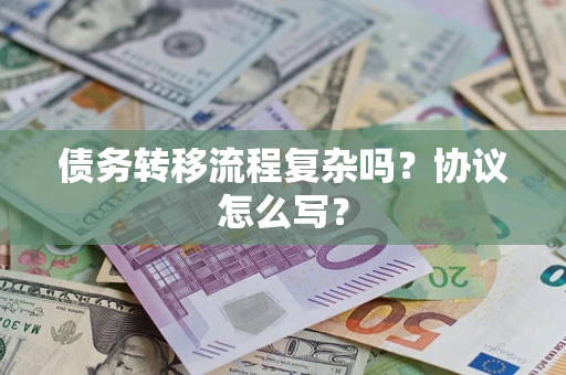 武汉债务转移流程复杂吗？协议怎么写？