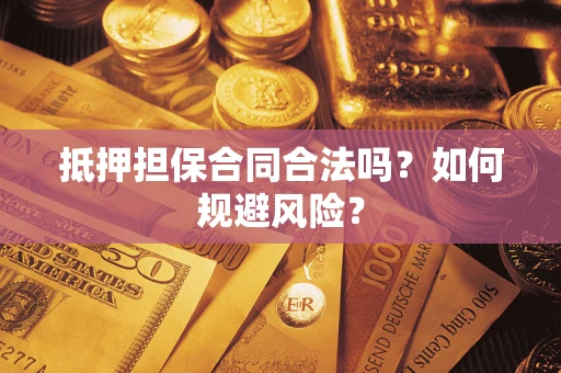 武汉抵押担保合同合法吗？如何规避风险？
