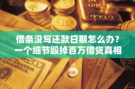 武汉借条没写还款日期怎么办？一个细节毁掉百万借贷真相