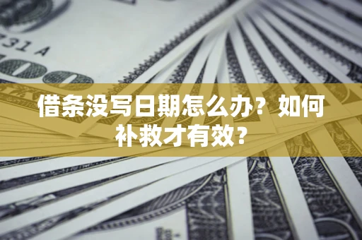 武汉借条没写日期怎么办？如何补救才有效？
