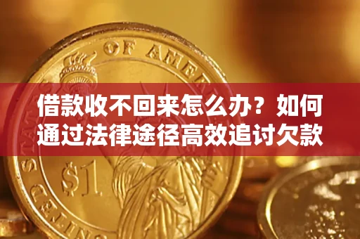 武汉借款收不回来怎么办？如何通过法律途径高效追讨欠款？