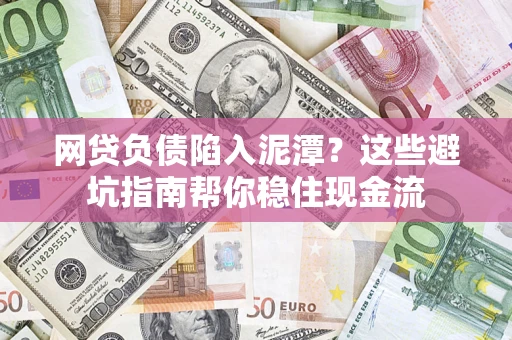 武汉网贷负债陷入泥潭？这些避坑指南帮你稳住现金流