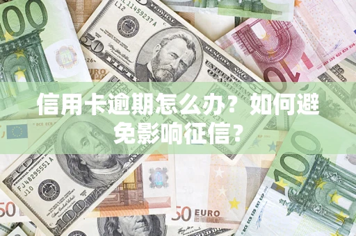 武汉信用卡逾期怎么办？如何避免影响征信？