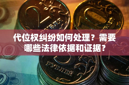 武汉代位权纠纷如何处理？需要哪些法律依据和证据？