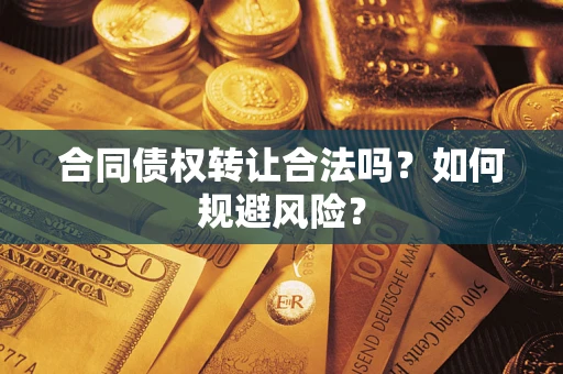 武汉合同债权转让合法吗?如何规避风险? 武汉合同债权转让合法吗?如何规避风险?