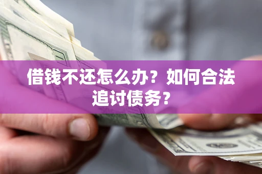 武汉借钱不还怎么办？如何合法追讨债务？
