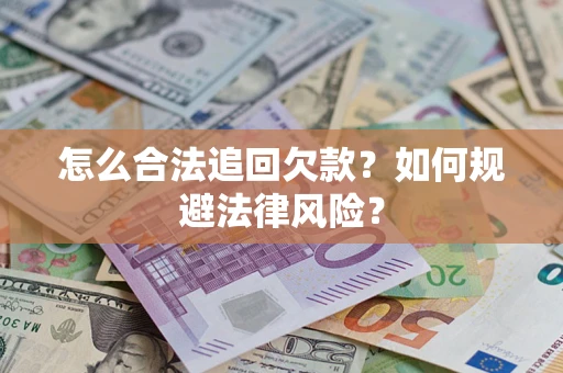 武汉怎么合法追回欠款？如何规避法律风险？