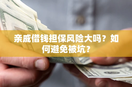 武汉亲戚借钱担保风险大吗？如何避免被坑？