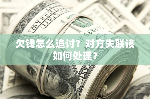 武汉欠钱怎么追讨？对方失联该如何处理？