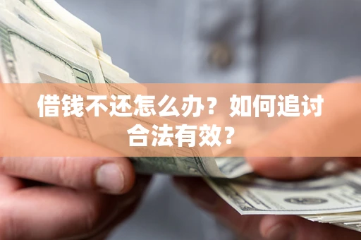 武汉借钱不还怎么办？如何追讨合法有效？