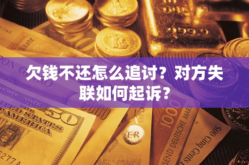 武汉欠钱不还怎么追讨？对方失联如何起诉？