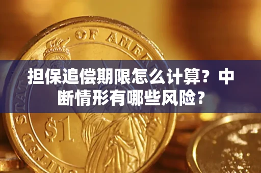 武汉担保追偿期限怎么计算？中断情形有哪些风险？