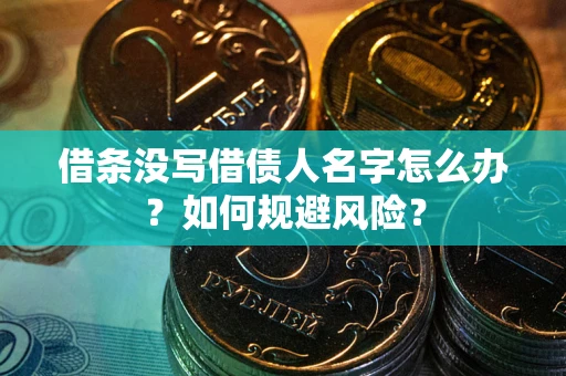 武汉借条没写借债人名字怎么办？如何规避风险？