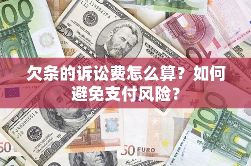 武汉欠条的诉讼费怎么算？如何避免支付风险？