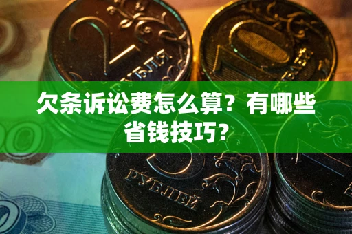 武汉欠条诉讼费怎么算？有哪些省钱技巧？