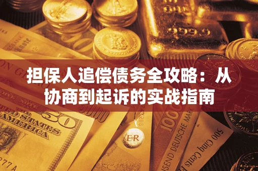武汉担保人追偿债务全攻略:从协商到起诉的实战指南 武汉担保人追偿债务全攻略:从协商到起诉的实战指南
