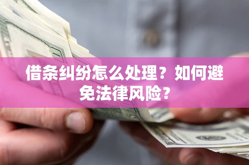 武汉借条纠纷怎么处理？如何避免法律风险？