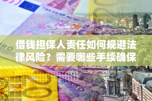 武汉借钱担保人责任如何规避法律风险？需要哪些手续确保安全？