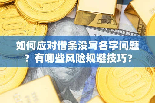 武汉如何应对借条没写名字问题？有哪些风险规避技巧？