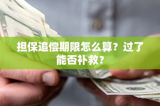 武汉担保追偿期限怎么算？过了能否补救？