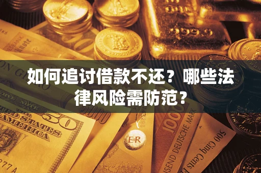 武汉如何追讨借款不还？哪些法律风险需防范？