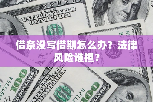 武汉借条没写借期怎么办？法律风险谁担？